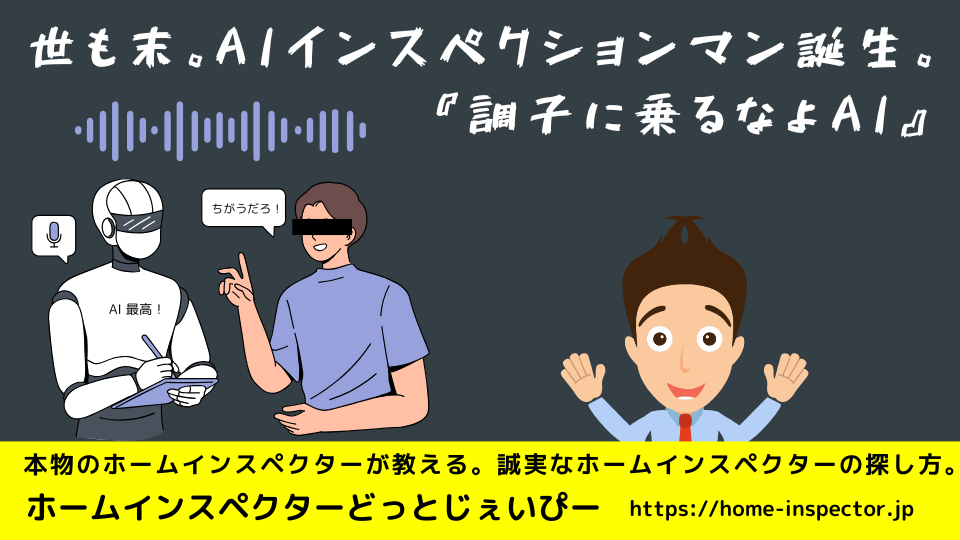 AIインスペクションマン誕生｜ホームインスペクション・住宅診断・住宅検査の選び方｜ホームインスペクター、住宅診断士になりたい方も必見！｜北海道・青森県・山形県・秋田県・岩手県・宮城県・福島県・群馬県・栃木県・茨城県・千葉県・埼玉県・神奈川県・東京都・山梨県・静岡県・長野県・新潟県・石川県・富山県・岐阜県・滋賀県・福井県・愛知県・三重県・和歌山県・京都府・大阪府・奈良県・兵庫県・岡山県・鳥取県・島根県・広島県・山口県・高知県・徳島県・愛媛県・香川県・福岡県・佐賀県・大分県・宮崎県・熊本県・鹿児島県・長崎県・沖縄県・関東・関西・近畿・東北・九州・四国・北海道